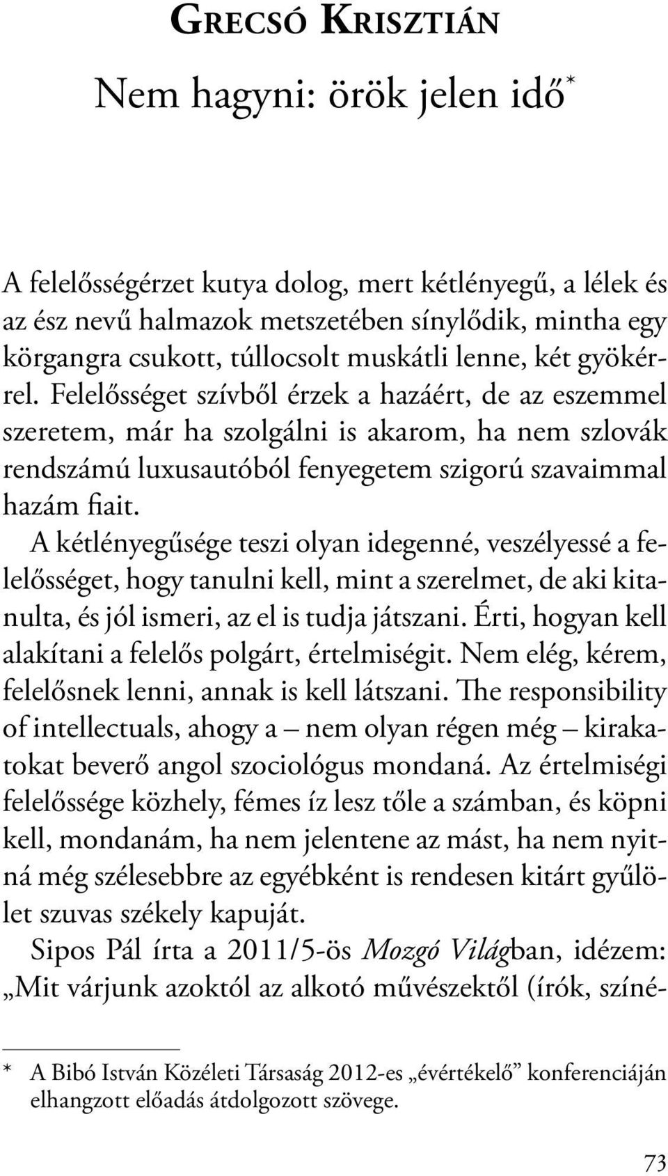 A kétlényegűsége teszi olyan idegenné, veszélyessé a felelősséget, hogy tanulni kell, mint a szerelmet, de aki kitanulta, és jól ismeri, az el is tudja játszani.