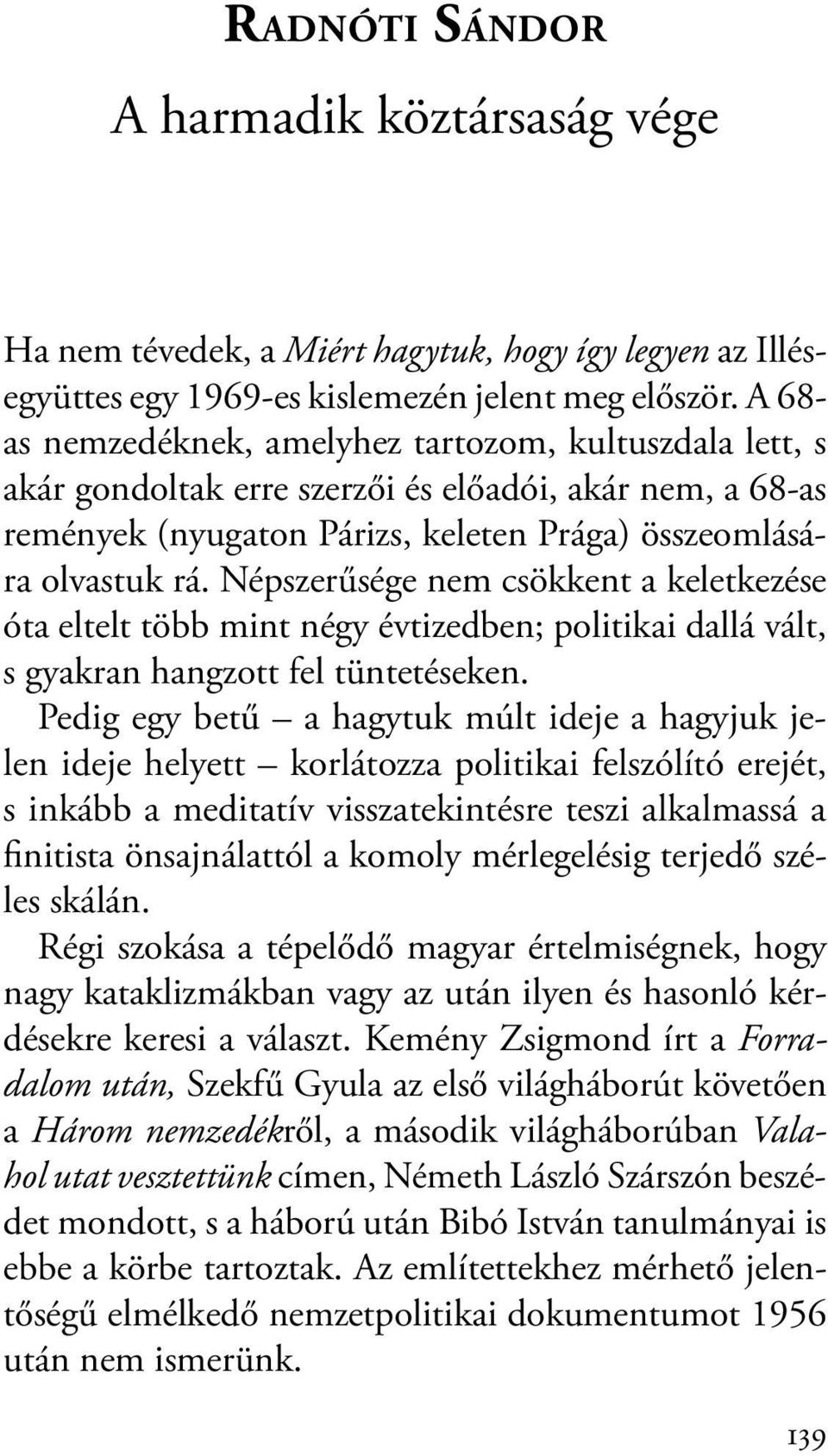 Népszerűsége nem csökkent a keletkezése óta eltelt több mint négy évtizedben; politikai dallá vált, s gyakran hangzott fel tüntetéseken.