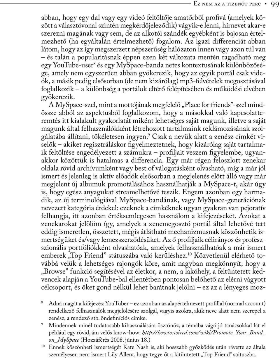 Az igazi differenciát abban látom, hogy az így megszerzett népszerűség hálózaton innen vagy azon túl van és talán a popularitásnak éppen ezen két változata mentén ragadható meg egy YouTube-user 8 és