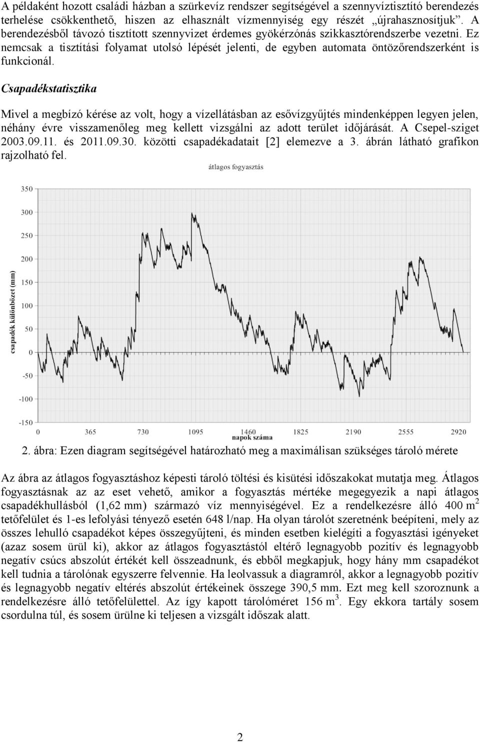 Ez nemcsak a tisztítási folyamat utolsó lépését jelenti, de egyben automata öntözőrendszerként is funkcionál.