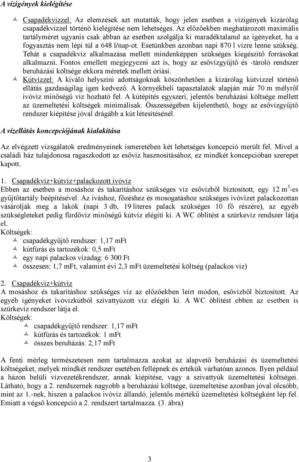 Esetünkben azonban napi 870 l vízre lenne szükség. Tehát a csapadékvíz alkalmazása mellett mindenképpen szükséges kiegészítő forrásokat alkalmazni.