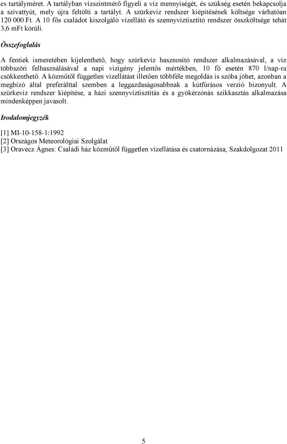 Összefoglalás A fentiek ismeretében kijelenthető, hogy szürkevíz hasznosító rendszer alkalmazásával, a víz többszöri felhasználásával a napi vízigény jelentős mértékben, 10 fő esetén 870 l/nap-ra