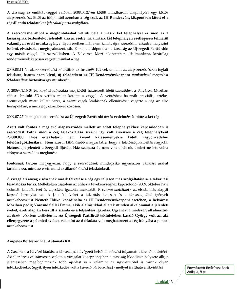 A szerzıdésbe abból a megfontolásból vettük bele a másik két telephelyet is, mert ez a társaságnak biztosítékot jelentett arra az esetre, ha a másik két telephelyen esetlegesen felmerül valamilyen