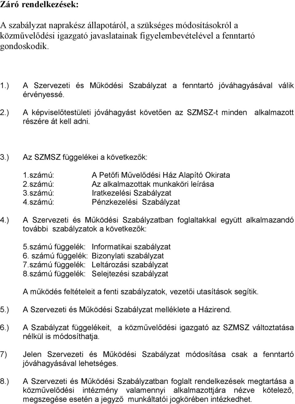 ) Az SZMSZ függelékei a következők: 1.számú: 2.számú: 3.számú: 4.számú: A Petőfi Művelődési Ház Alapító Okirata Az alkalmazottak munkaköri leírása Iratkezelési Szabályzat Pénzkezelési Szabályzat 4.