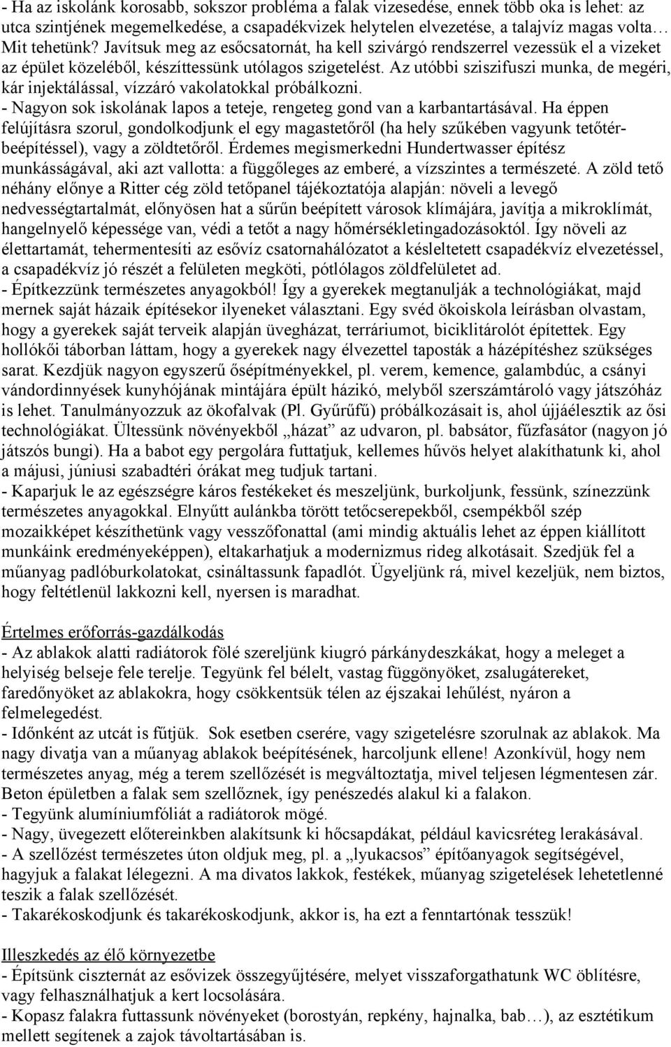 Az utóbbi sziszifuszi munka, de megéri, kár injektálással, vízzáró vakolatokkal próbálkozni. - Nagyon sok iskolának lapos a teteje, rengeteg gond van a karbantartásával.