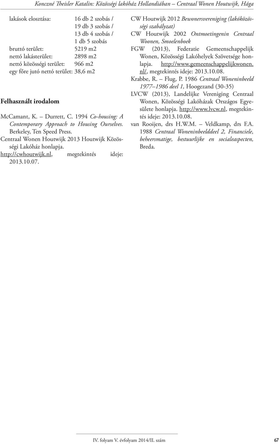 1994 Co-housing: A Contemporary Approach to Housing Ourselves. Berkeley, Ten Speed Press. Centraal Wonen Houtwijk 2013 Houtwijk Közösségi Lakóház honlapja. http://cwhoutwijk.