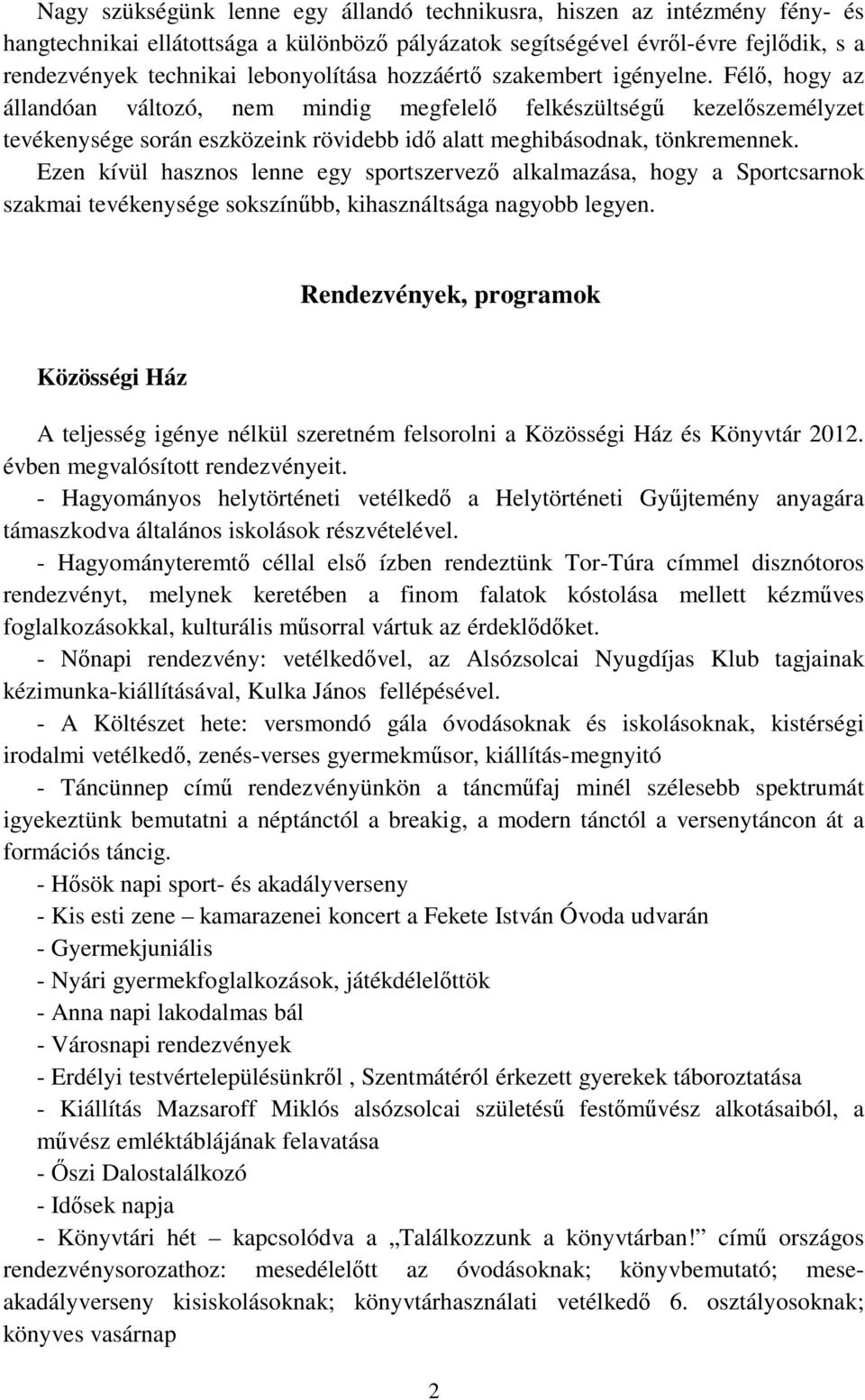 Félő, hogy az állandóan változó, nem mindig megfelelő felkészültségű kezelőszemélyzet tevékenysége során eszközeink rövidebb idő alatt meghibásodnak, tönkremennek.