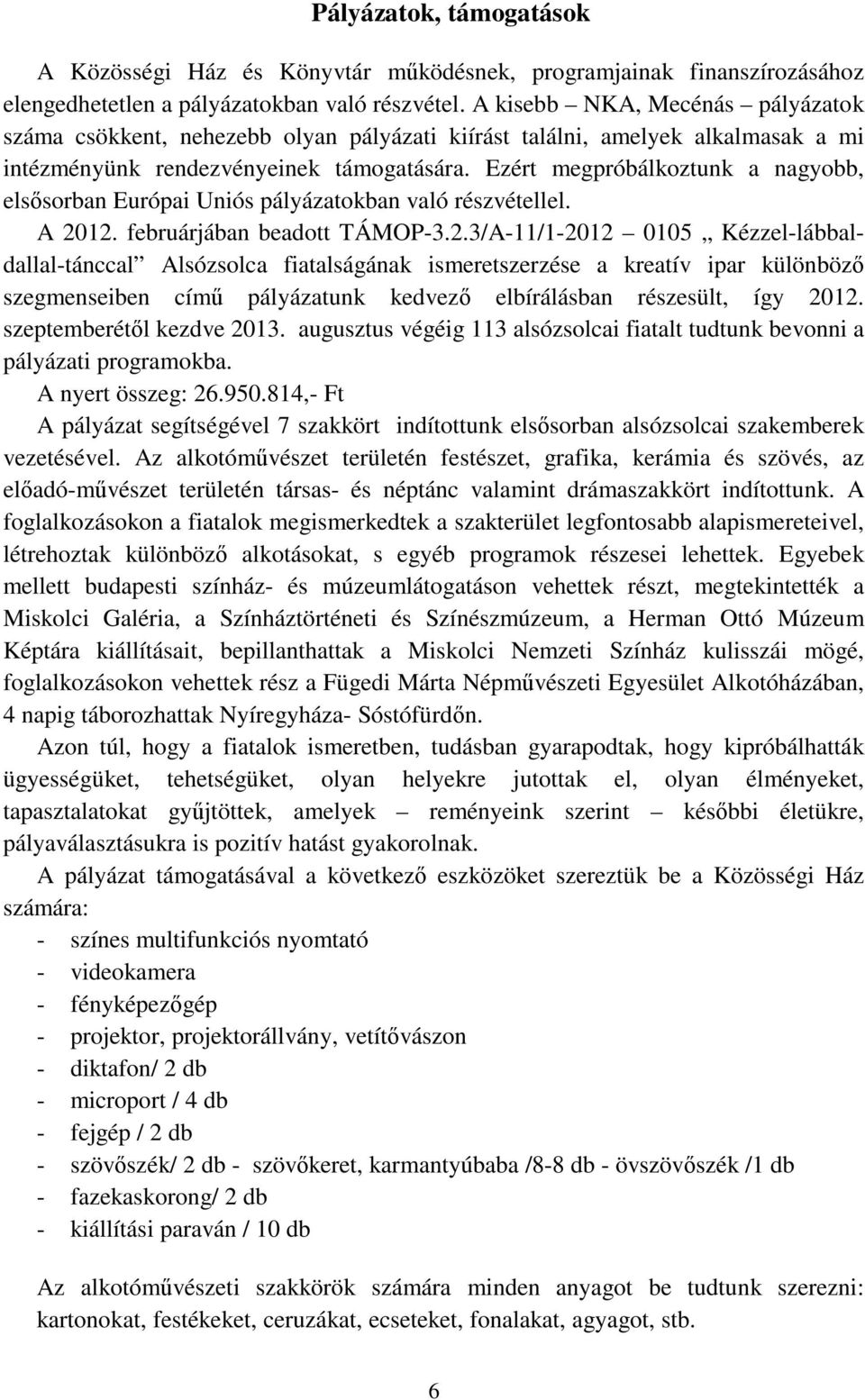 Ezért megpróbálkoztunk a nagyobb, elsősorban Európai Uniós pályázatokban való részvétellel. A 20