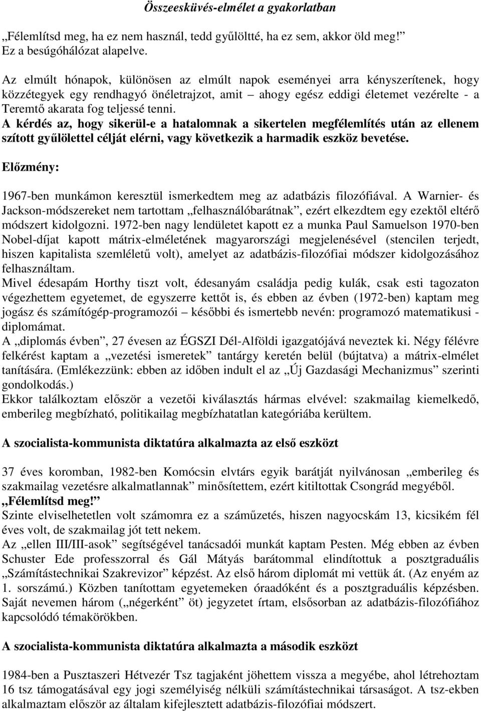 tenni. A kérdés az, hogy sikerül-e a hatalomnak a sikertelen megfélemlítés után az ellenem szított gyűlölettel célját elérni, vagy következik a harmadik eszköz bevetése.