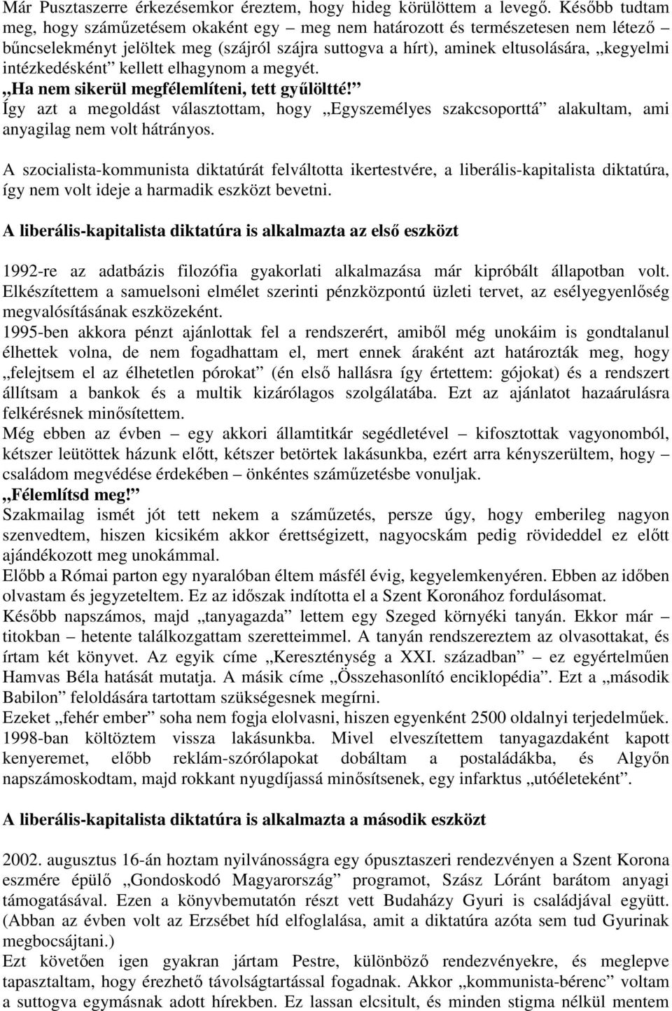 intézkedésként kellett elhagynom a megyét. Ha nem sikerül megfélemlíteni, tett gyűlöltté! Így azt a megoldást választottam, hogy Egyszemélyes szakcsoporttá alakultam, ami anyagilag nem volt hátrányos.