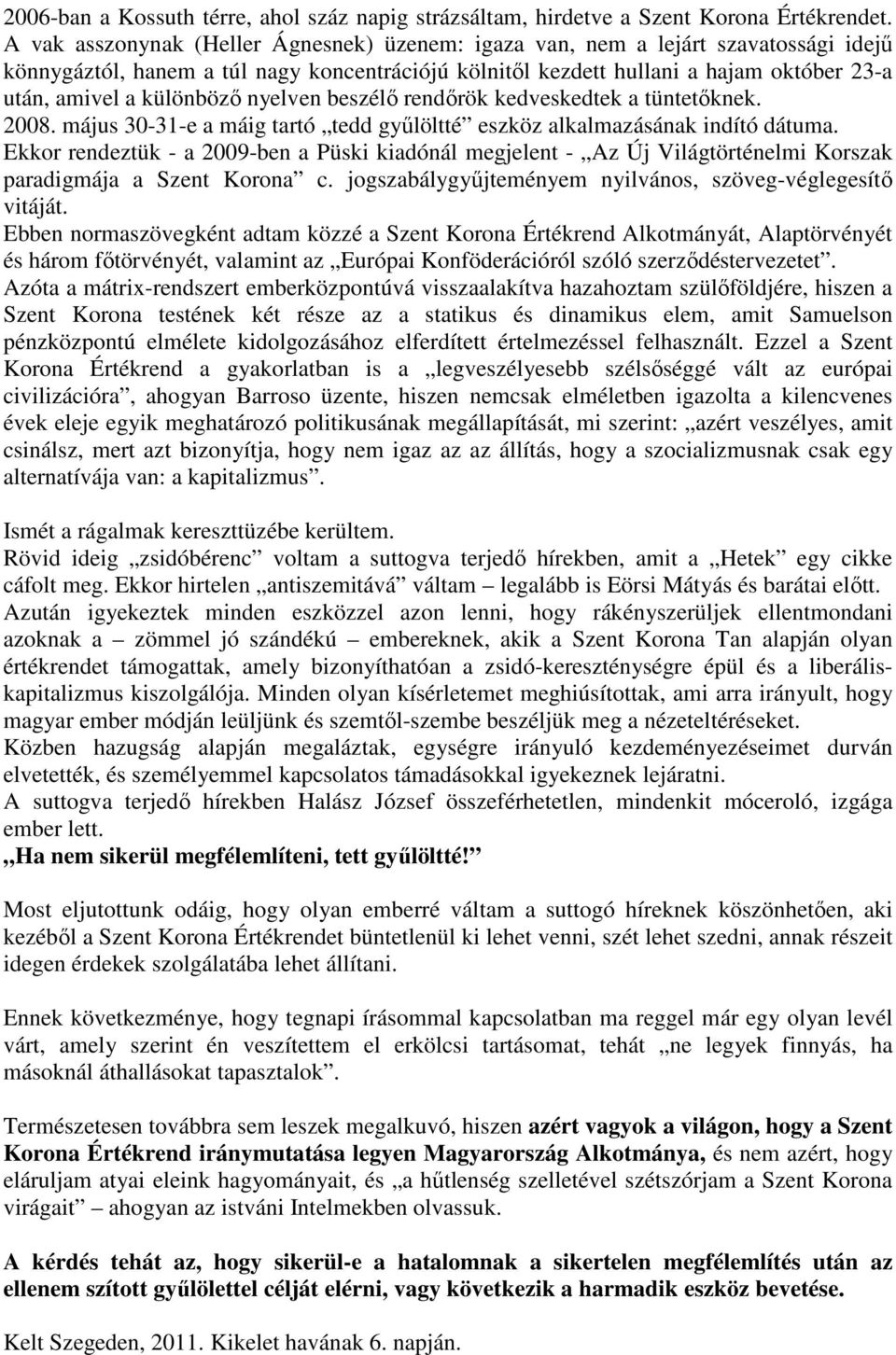 különböző nyelven beszélő rendőrök kedveskedtek a tüntetőknek. 2008. május 30-31-e a máig tartó tedd gyűlöltté eszköz alkalmazásának indító dátuma.