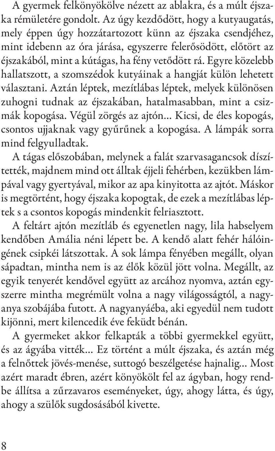 vetődött rá. Egyre közelebb hallatszott, a szomszédok kutyáinak a hangját külön lehetett választani.