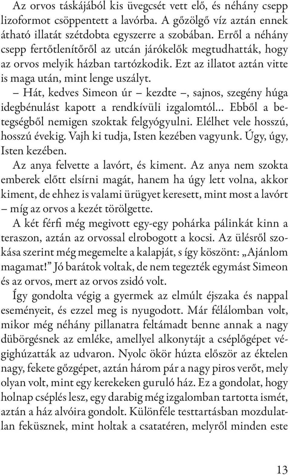 Hát, kedves Simeon úr kezdte, sajnos, szegény húga idegbénulást kapott a rendkívüli izgalomtól Ebből a betegségből nemigen szoktak felgyógyulni. Elélhet vele hosszú, hosszú évekig.