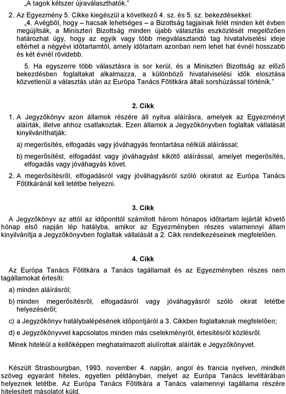 megválasztandó tag hivatalviselési ideje eltérhet a négyévi időtartamtól, amely időtartam azonban nem lehet hat évnél hosszabb és két évnél rövidebb. 5.