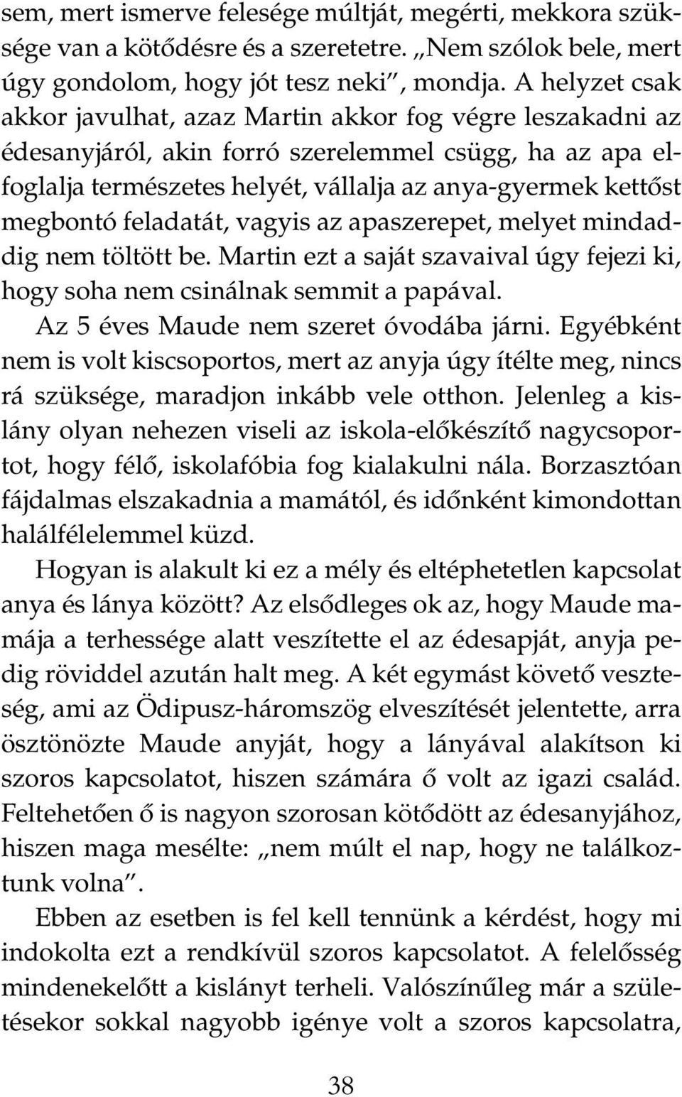 feladatát, vagyis az apaszerepet, melyet mindaddig nem töltött be. Martin ezt a saját szavaival úgy fejezi ki, hogy soha nem csinálnak semmit a papával. Az 5 éves Maude nem szeret óvodába járni.