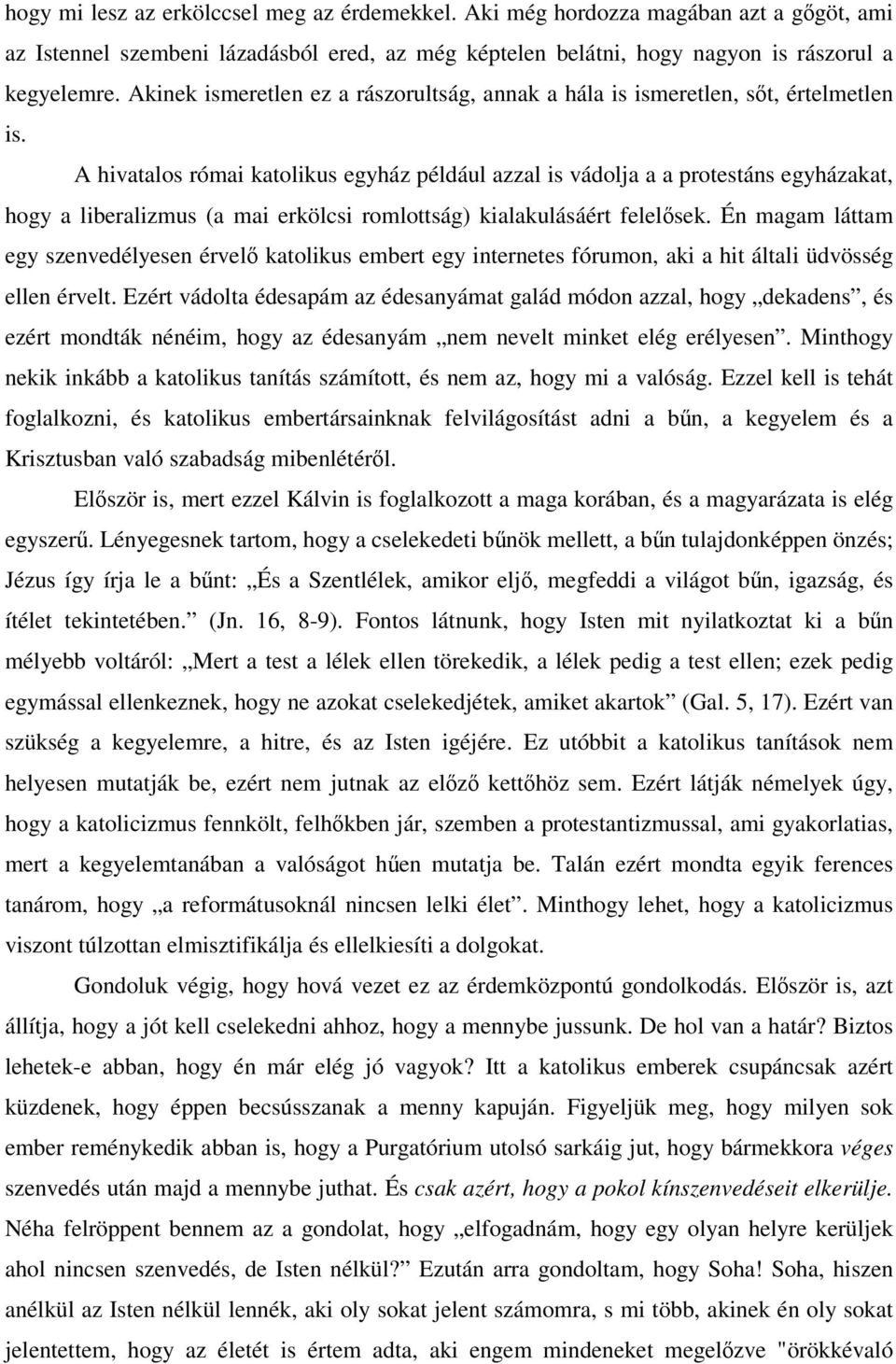 A hivatalos római katolikus egyház például azzal is vádolja a a protestáns egyházakat, hogy a liberalizmus (a mai erkölcsi romlottság) kialakulásáért felelsek.