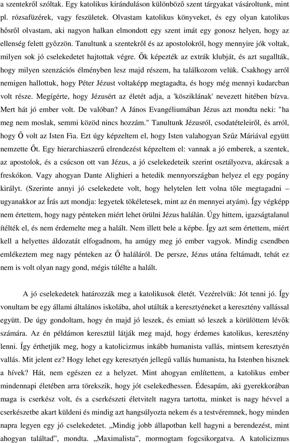 Tanultunk a szentekrl és az apostolokról, hogy mennyire jók voltak, milyen sok jó cselekedetet hajtottak végre.