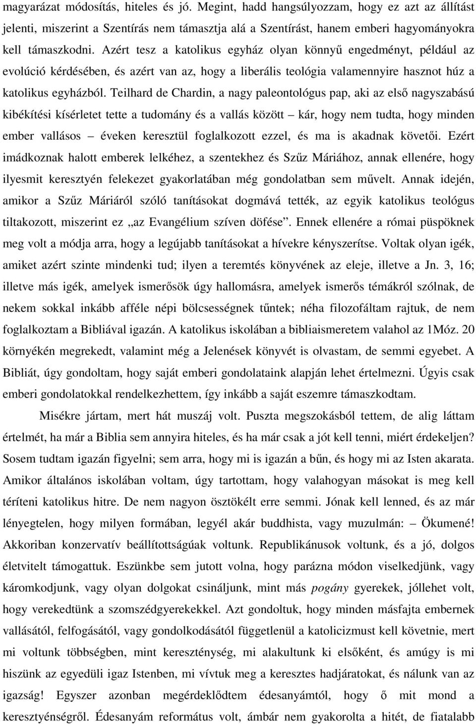 Teilhard de Chardin, a nagy paleontológus pap, aki az els nagyszabású kibékítési kísérletet tette a tudomány és a vallás között kár, hogy nem tudta, hogy minden ember vallásos éveken keresztül