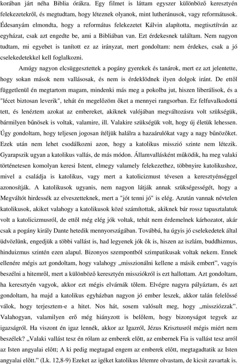 Nem nagyon tudtam, mi egyebet is tanított ez az irányzat, mert gondoltam: nem érdekes, csak a jó cselekedetekkel kell foglalkozni.