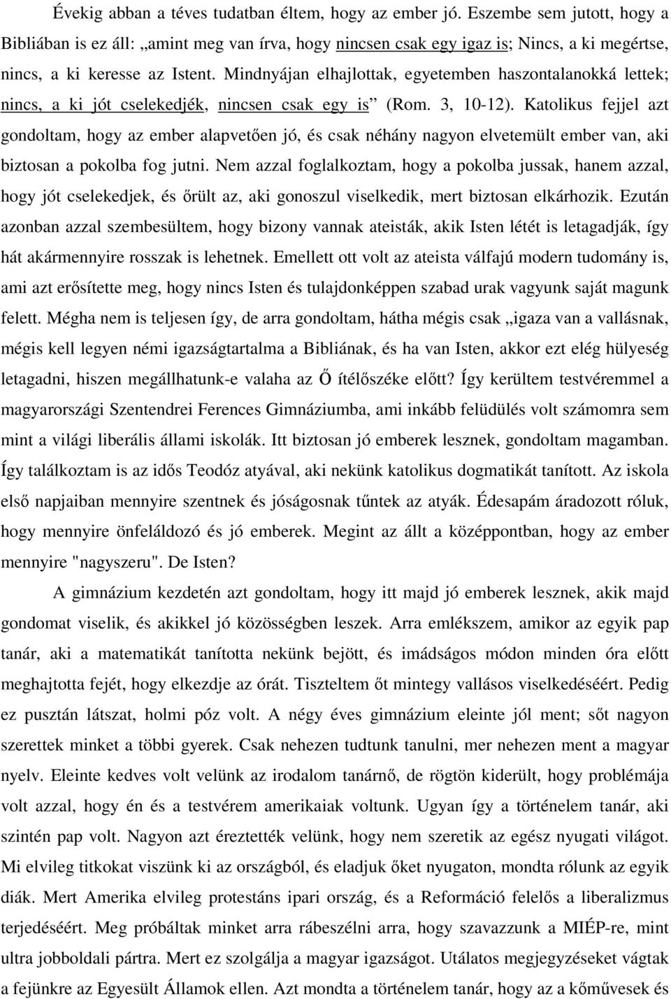 Mindnyájan elhajlottak, egyetemben haszontalanokká lettek; nincs, a ki jót cselekedjék, nincsen csak egy is (Rom. 3, 10-12).