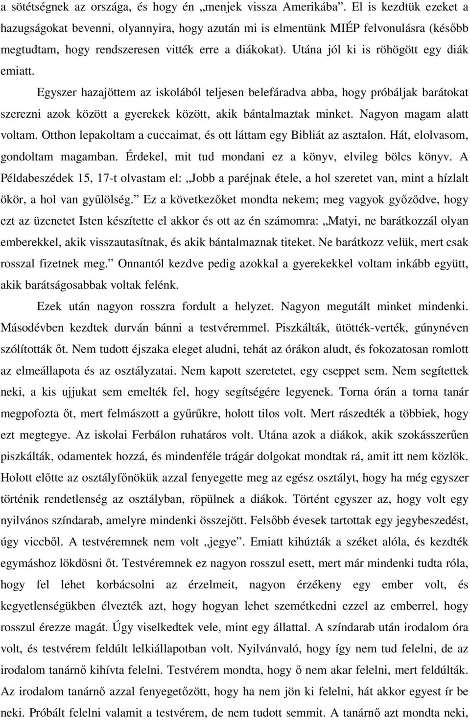 Utána jól ki is röhögött egy diák emiatt. Egyszer hazajöttem az iskolából teljesen belefáradva abba, hogy próbáljak barátokat szerezni azok között a gyerekek között, akik bántalmaztak minket.