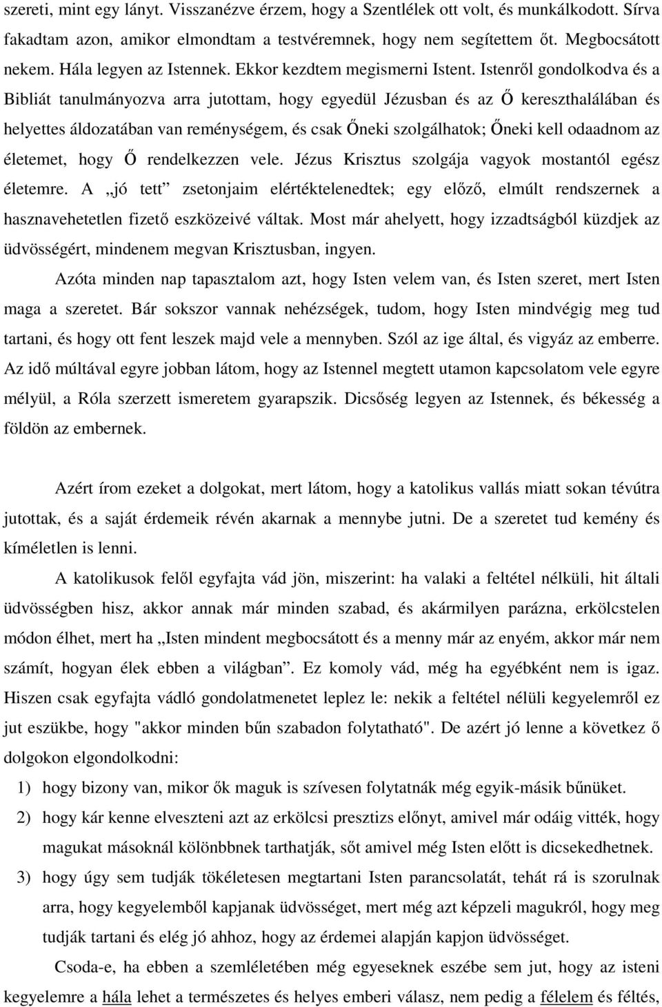 Istenrl gondolkodva és a Bibliát tanulmányozva arra jutottam, hogy egyedül Jézusban és az kereszthalálában és helyettes áldozatában van reménységem, és csak neki szolgálhatok; neki kell odaadnom az