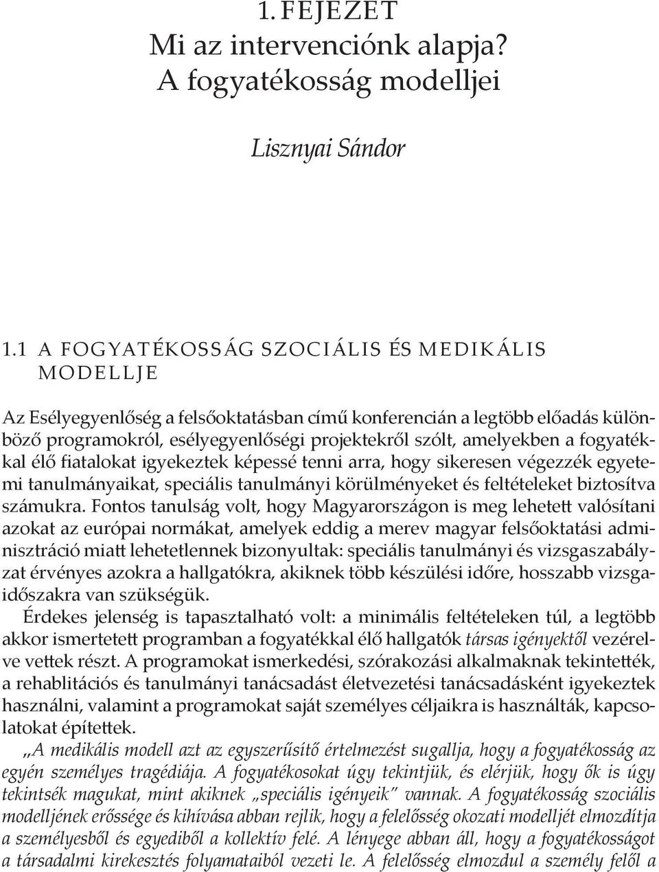 fogyatékkal élő fiatalokat igyekeztek képessé tenni arra, hogy sikeresen végezzék egyetemi tanulmányaikat, speciális tanulmányi körülményeket és feltételeket biztosítva számukra.