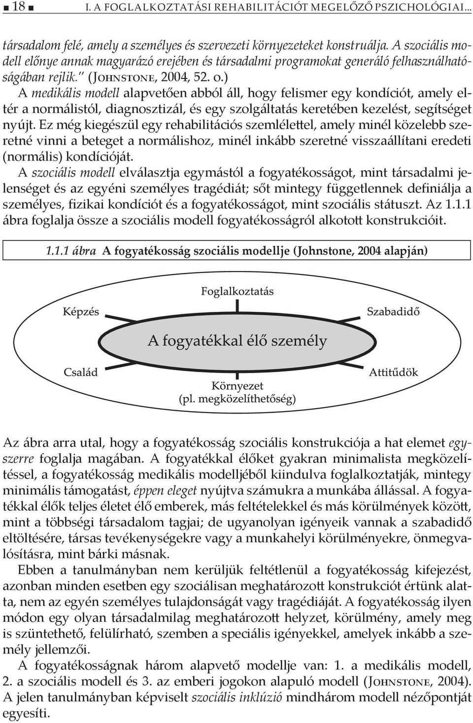 ) A medikális modell alapvetően abból áll, hogy felismer egy kondíciót, amely eltér a normálistól, diagnosztizál, és egy szolgáltatás keretében kezelést, segítséget nyújt.