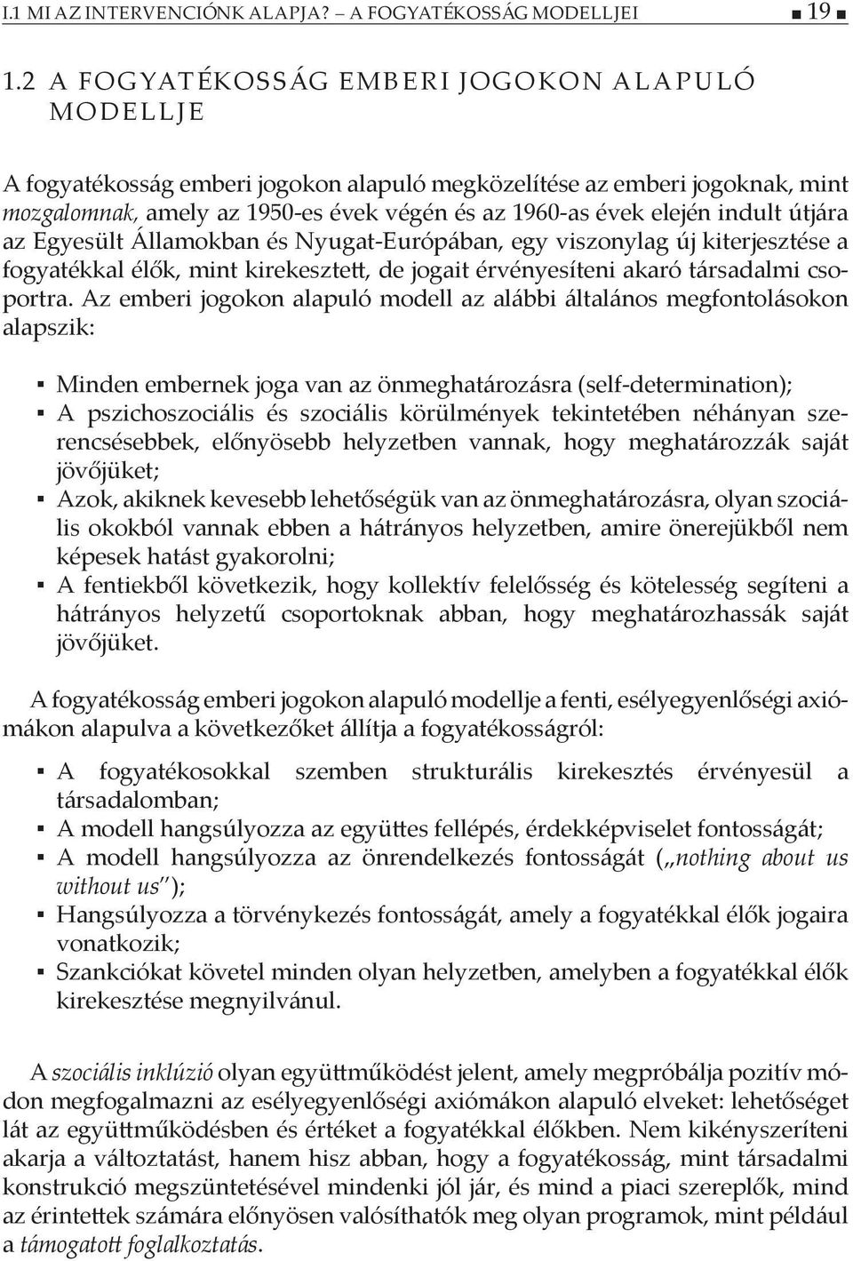 indult útjára az Egyesült Államokban és Nyugat-Európában, egy viszonylag új kiterjesztése a fogyatékkal élők, mint kirekesztett, de jogait érvényesíteni akaró társadalmi csoportra.