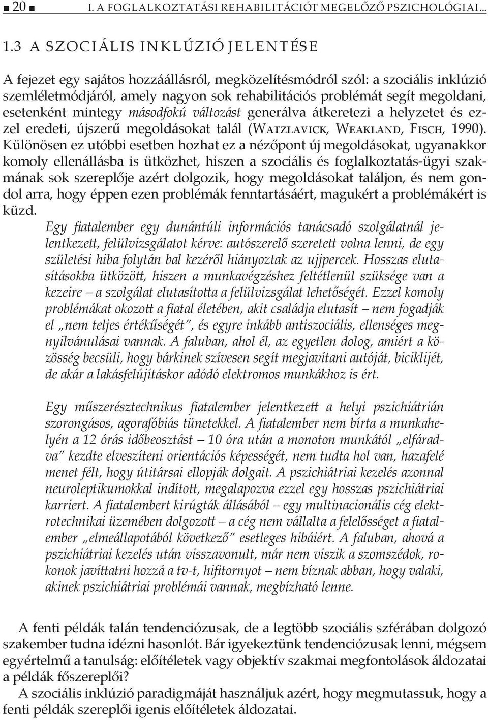 esetenként mintegy másodfokú változást generálva átkeretezi a helyzetet és ezzel eredeti, újszerű megoldásokat talál (Watzlavick, Weakland, Fisch, 1990).