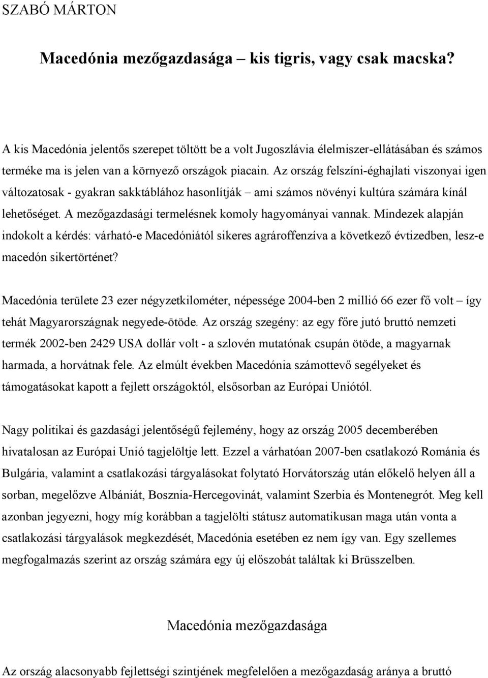 Az ország felszíni-éghajlati viszonyai igen változatosak - gyakran sakktáblához hasonlítják ami számos növényi kultúra számára kínál lehetőséget. A mezőgazdasági termelésnek komoly hagyományai vannak.