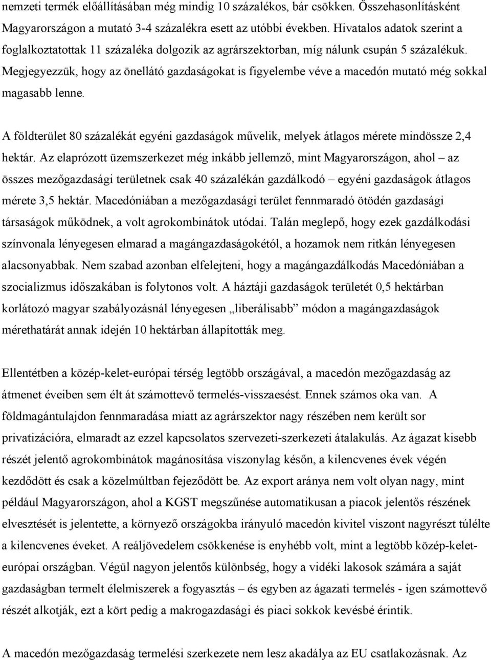 Megjegyezzük, hogy az önellátó gazdaságokat is figyelembe véve a macedón mutató még sokkal magasabb lenne.