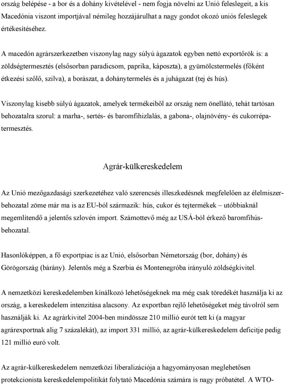 szilva), a borászat, a dohánytermelés és a juhágazat (tej és hús).