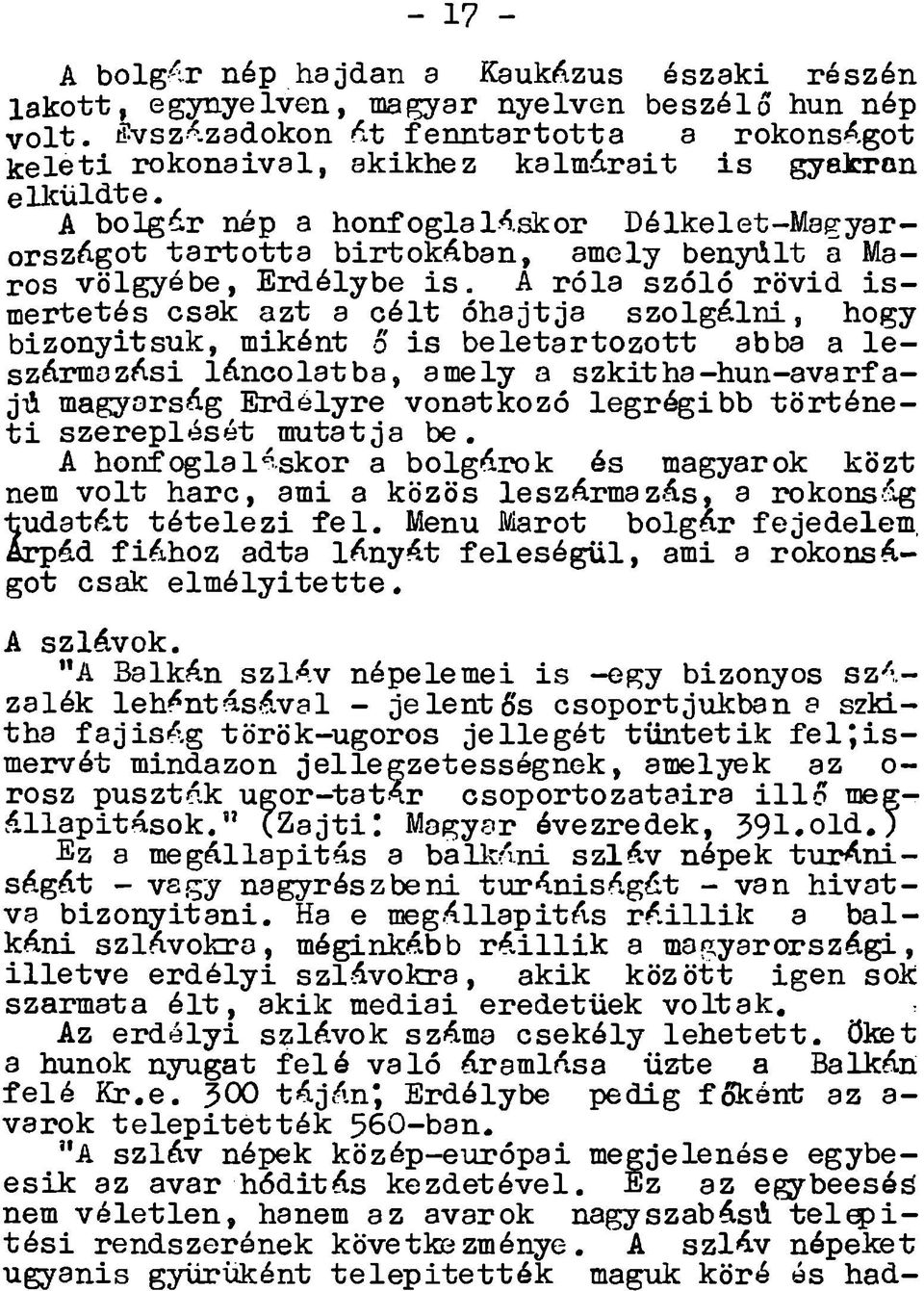 A ró la szó ló rövid i s mertetés csak azt a c é lt óh ajtja s z o lg á ln i, hogy bizonyítsuk, miként o is b e le ta rto z o tt abba a l e származási lán colatb a, amely a szkitha-hun-avarfa- Jil