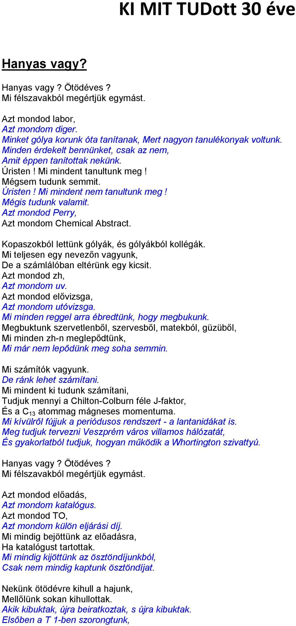 Azt mondod Perry, Azt mondom Chemical Abstract. Kopaszokból lettünk gólyák, és gólyákból kollégák. Mi teljesen egy nevezőn vagyunk, De a számlálóban eltérünk egy kicsit. Azt mondod zh, Azt mondom uv.