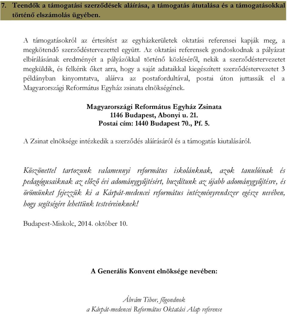 Az oktatási referensek gondoskodnak a pályázat elbírálásának eredményét a pályázókkal történő közléséről, nekik a szerződéstervezetet megküldik, és felkérik őket arra, hogy a saját adataikkal