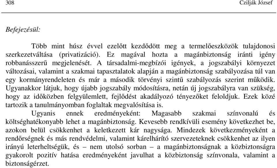 A társadalmi-megbízói igények, a jogszabályi környezet változásai, valamint a szakmai tapasztalatok alapján a magánbiztonság szabályozása túl van egy kormányrendeleten és már a második törvényi