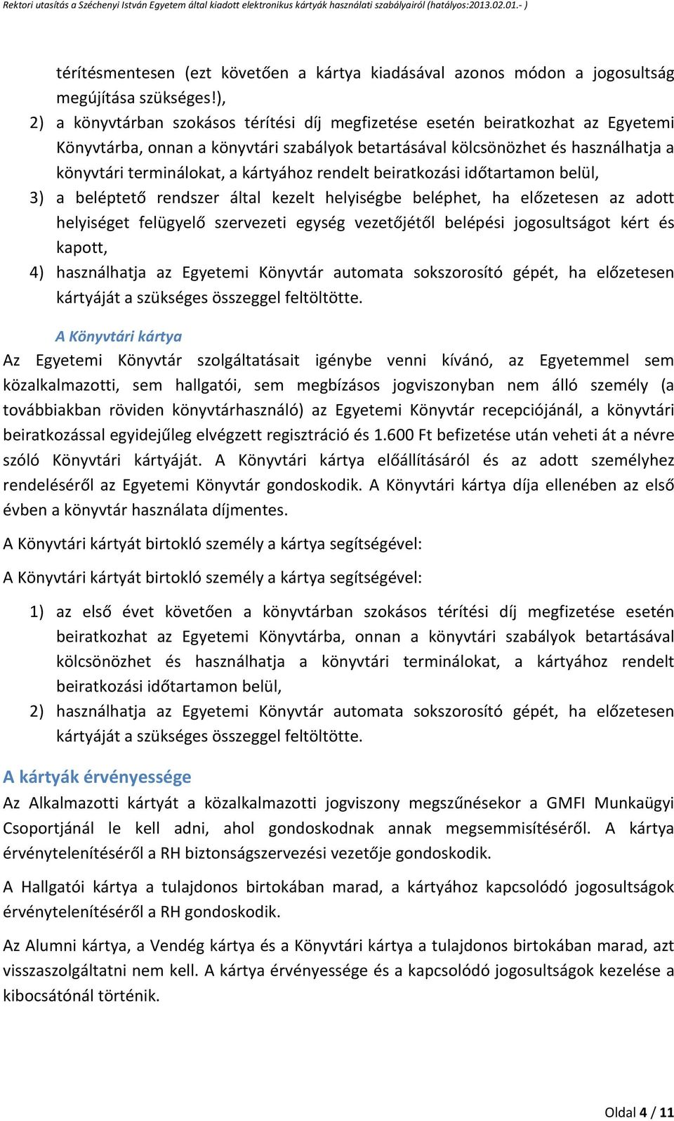 kártyához rendelt beiratkozási időtartamon belül, 3) a beléptető rendszer által kezelt helyiségbe beléphet, ha előzetesen az adott helyiséget felügyelő szervezeti egység vezetőjétől belépési