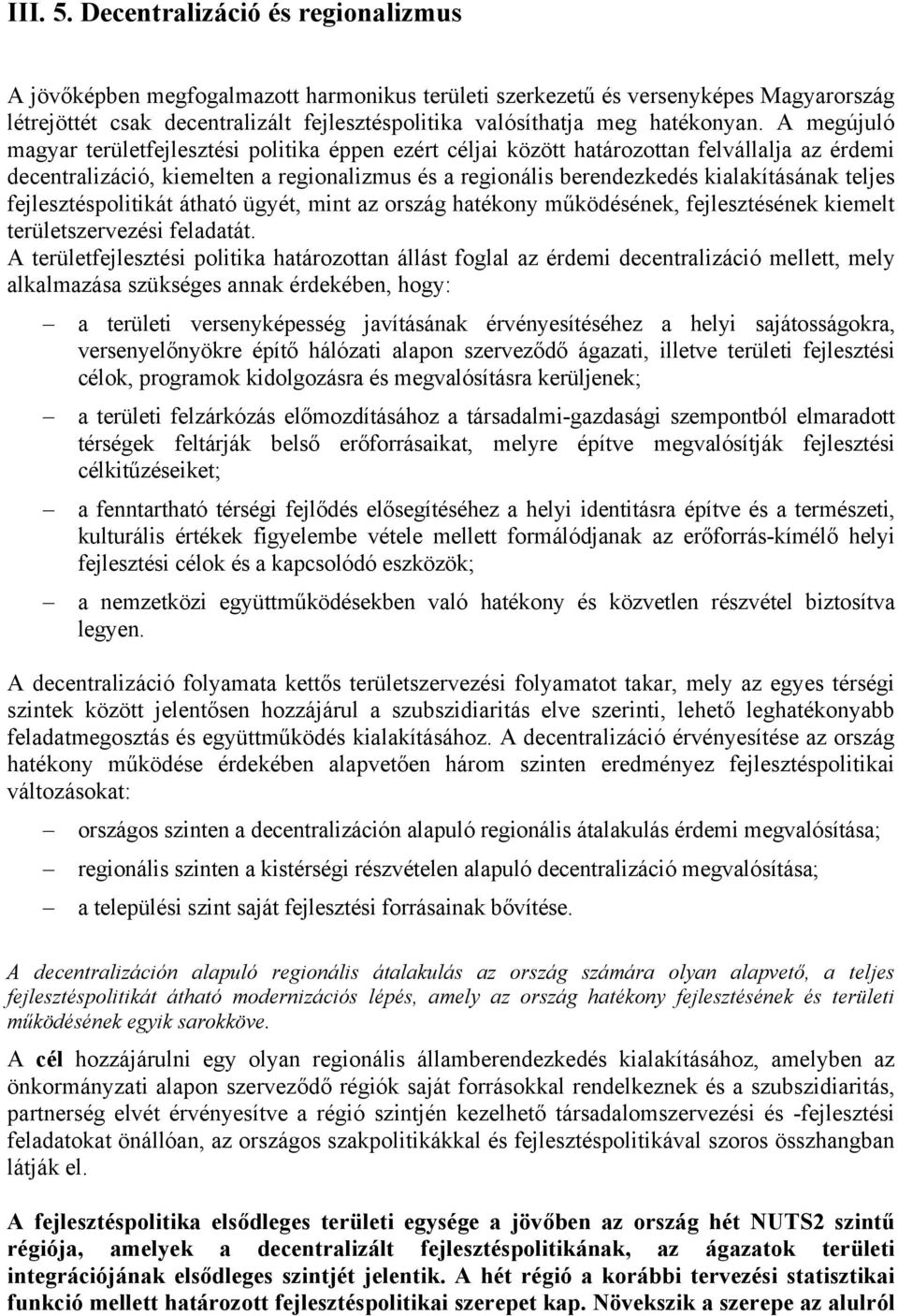 A megújuló magyar területfejlesztési politika éppen ezért céljai között határozottan felvállalja az érdemi decentralizáció, kiemelten a regionalizmus és a regionális berendezkedés kialakításának