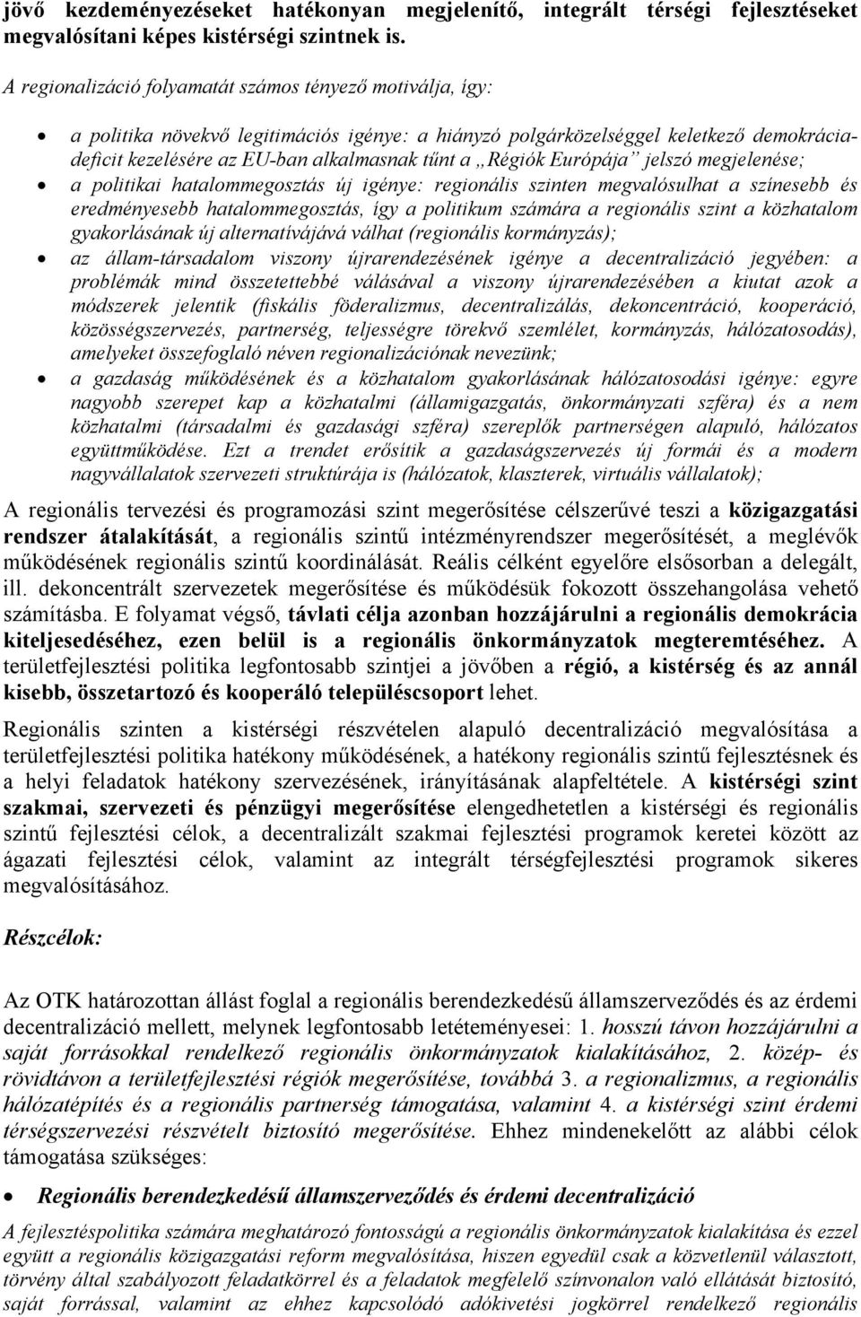 Régiók Európája jelszó megjelenése; a politikai hatalommegosztás új igénye: regionális szinten megvalósulhat a színesebb és eredményesebb hatalommegosztás, így a politikum számára a regionális szint