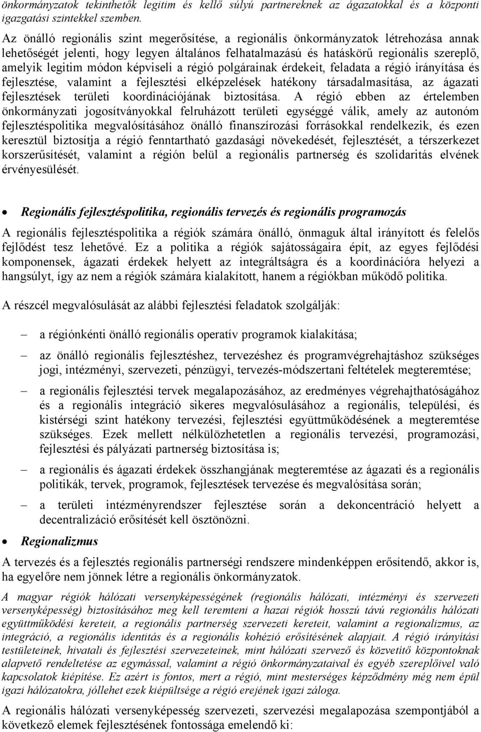 módon képviseli a régió polgárainak érdekeit, feladata a régió irányítása és fejlesztése, valamint a fejlesztési elképzelések hatékony társadalmasítása, az ágazati fejlesztések területi