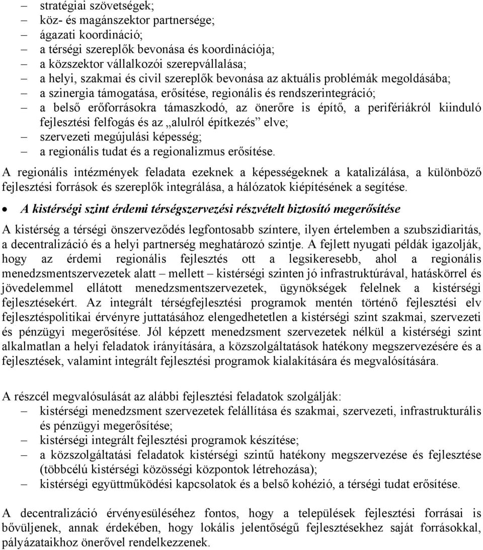 kiinduló fejlesztési felfogás és az alulról építkezés elve; szervezeti megújulási képesség; a regionális tudat és a regionalizmus erősítése.