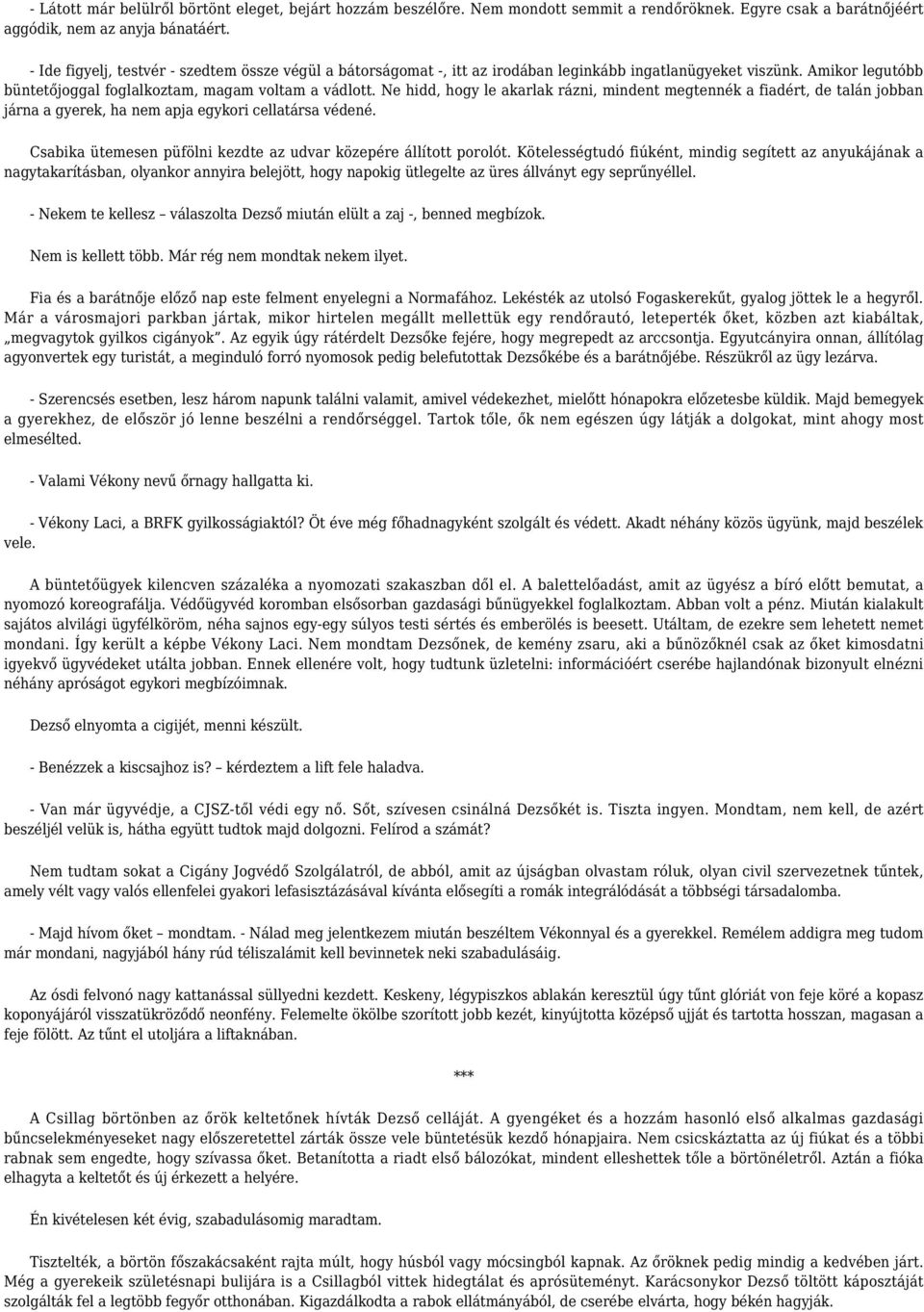 Ne hidd, hogy le akarlak rázni, mindent megtennék a fiadért, de talán jobban járna a gyerek, ha nem apja egykori cellatársa védené. Csabika ütemesen püfölni kezdte az udvar közepére állított porolót.