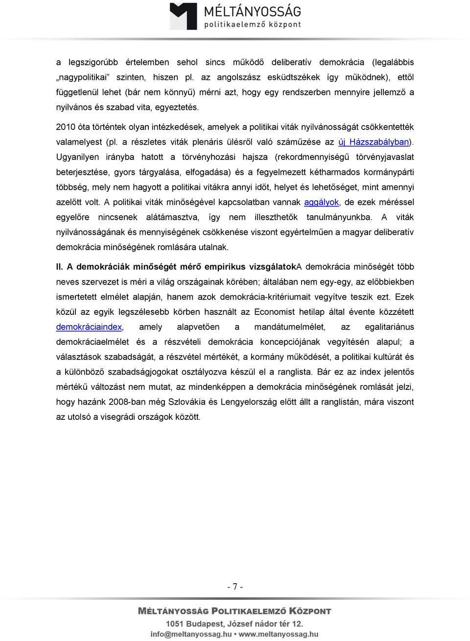 2010 óta történtek olyan intézkedések, amelyek a politikai viták nyilvánosságát csökkentették valamelyest (pl. a részletes viták plenáris ülésről való száműzése az új Házszabályban).