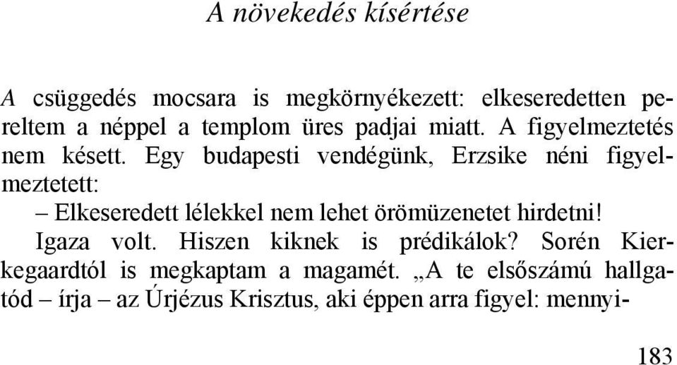 Egy budapesti vendégünk, Erzsike néni figyelmeztetett: Elkeseredett lélekkel nem lehet örömüzenetet hirdetni!