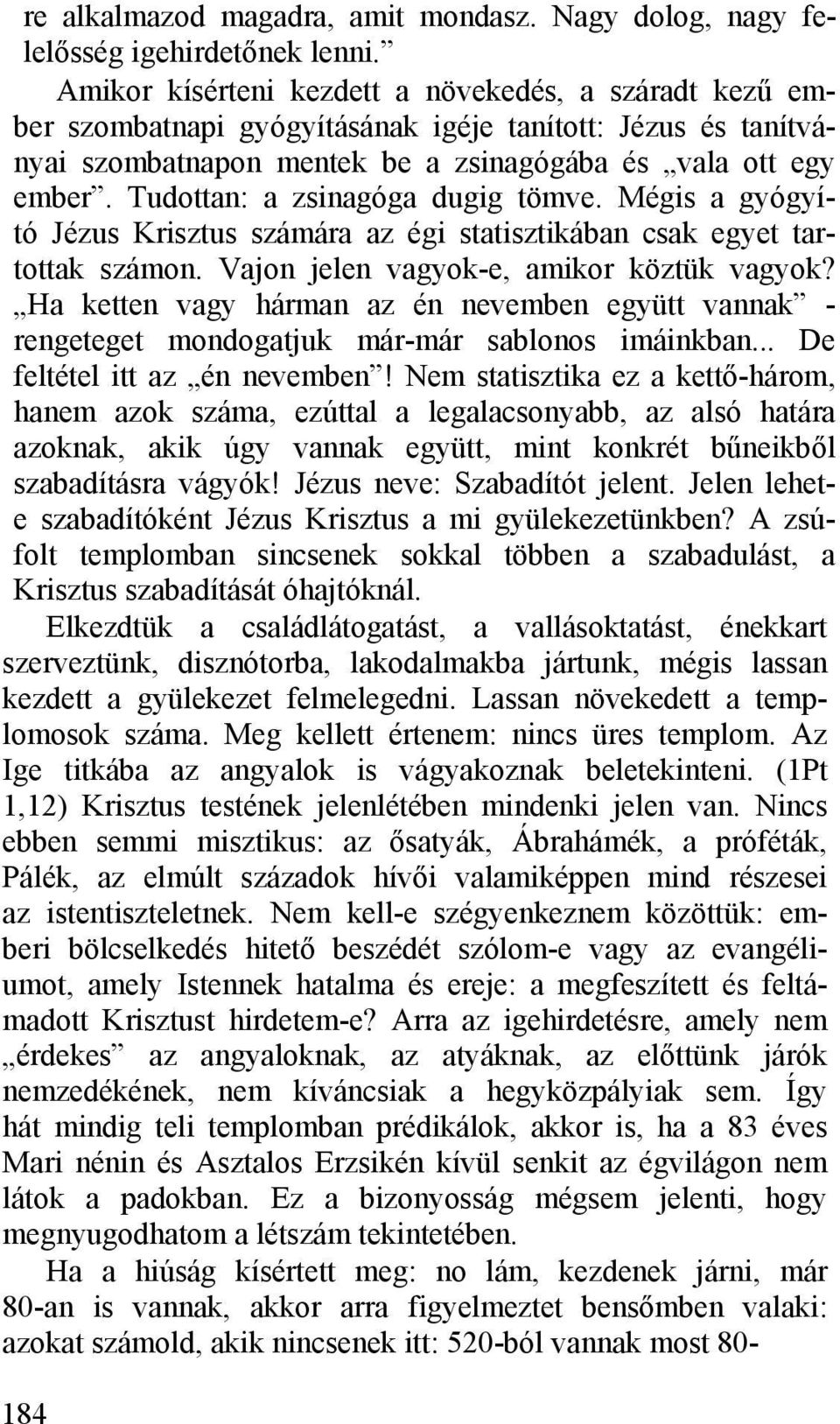 Tudottan: a zsinagóga dugig tömve. Mégis a gyógyító Jézus Krisztus számára az égi statisztikában csak egyet tartottak számon. Vajon jelen vagyok-e, amikor köztük vagyok?