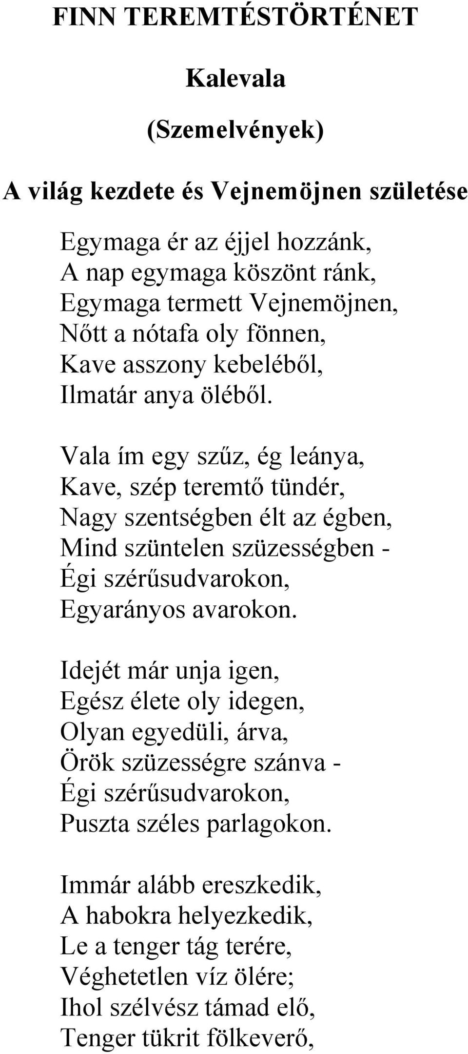 Vala ím egy szűz, ég leánya, Kave, szép teremtő tündér, Nagy szentségben élt az égben, Mind szüntelen szüzességben - Égi szérűsudvarokon, Egyarányos avarokon.