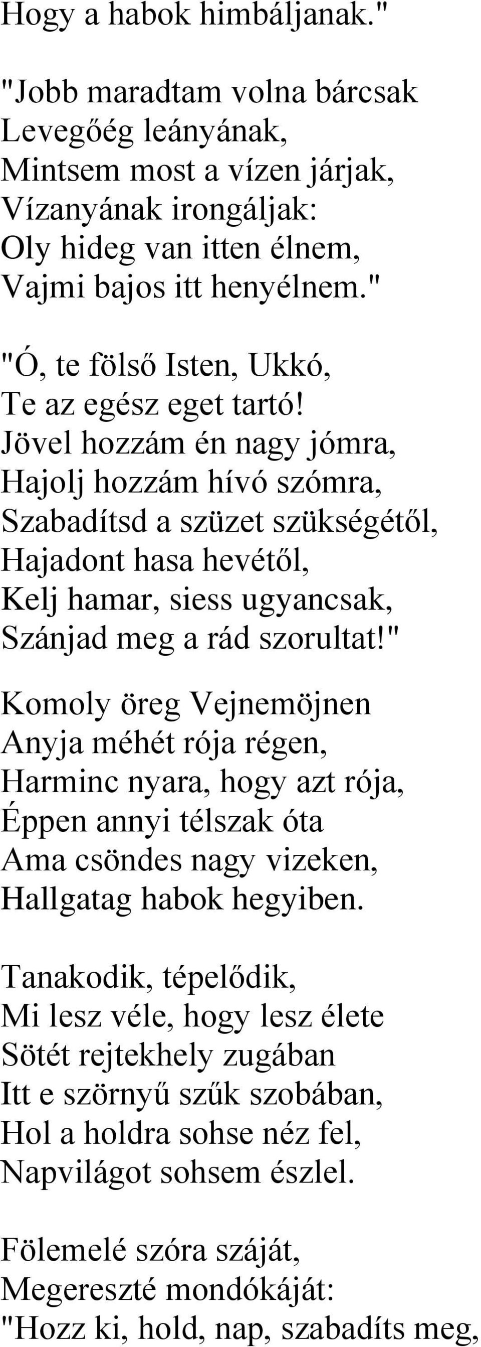 Jövel hozzám én nagy jómra, Hajolj hozzám hívó szómra, Szabadítsd a szüzet szükségétől, Hajadont hasa hevétől, Kelj hamar, siess ugyancsak, Szánjad meg a rád szorultat!