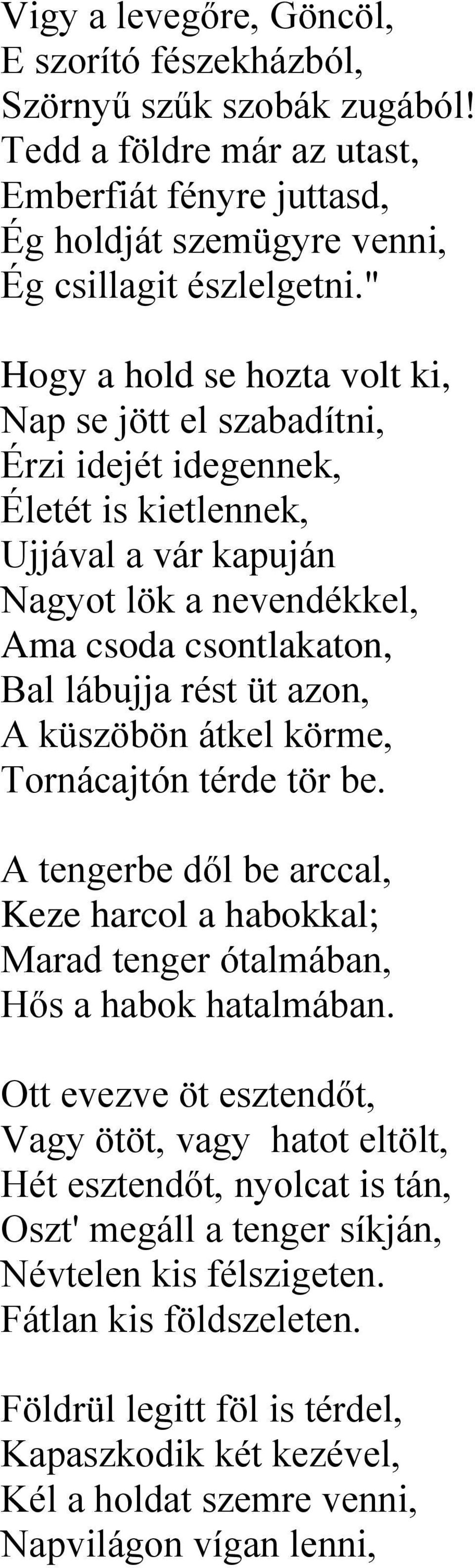 azon, A küszöbön átkel körme, Tornácajtón térde tör be. A tengerbe dől be arccal, Keze harcol a habokkal; Marad tenger ótalmában, Hős a habok hatalmában.