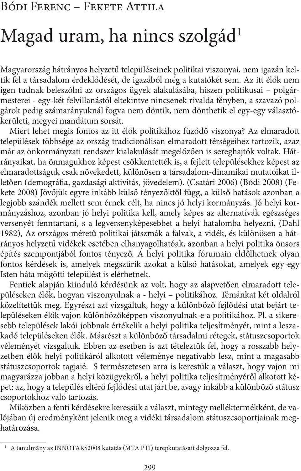 számarányuknál fogva nem döntik, nem dönthetik el egy-egy választókerületi, megyei mandátum sorsát. Miért lehet mégis fontos az itt élők politikához fűződő viszonya?